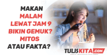 Makan malam lewat jam 9 bikin gemuk? Mitos atau fakta?