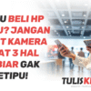 Mau Beli HP Baru? Jangan Lihat Kamer Lihat 3 Hal Ini Biar Gak Ketipu!